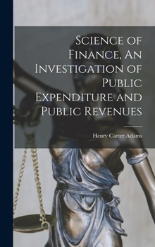 Hardcover Science of Finance, An Investigation of Public Expenditure and Public Revenues Book