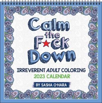 Calendar Calm the F*ck Down 2023 Coloring Wall Calendar: Irreverent Adult Coloring Book