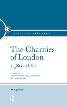 Paperback The Charities of London, 1480 - 1660: The Aspirations and the Achievements of the Urban Society Book