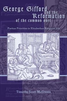 Paperback George Gifford and the Reformation of the Common Sort: Puritan Priorities in Elizabethan Religious Life Book