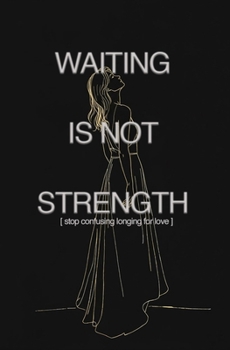 Waiting is Not Strength: Stop confusing longing for love