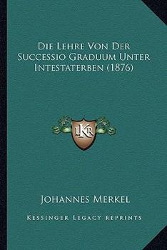 Paperback Die Lehre Von Der Successio Graduum Unter Intestaterben (1876) [German] Book