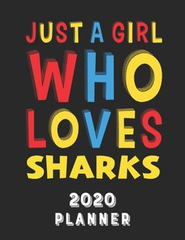 Just A Girl Who Loves Sharks 2020 Planner: Weekly Monthly 2020 Planner For Girl Women Who Loves Sharks 8.5x11 67 Pages