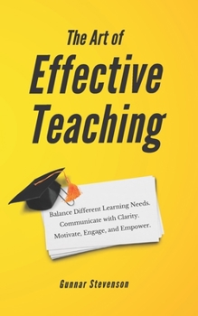 Paperback The Art of Effective Teaching: Balance Different Learning Needs. Communicate with Clarity. Motivate, Engage, and Empower. Book