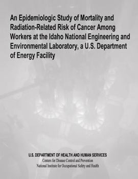Paperback An Epidemiologic Study of Mortality and Radiation-Related Risk of Cancer Among Workers at the Idaho National Engineering and Environmental Laboratory, Book