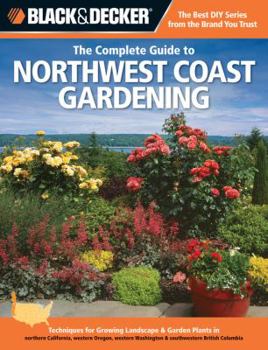 Paperback Black & Decker the Complete Guide to Northwest Coast Gardening: Techniques for Growing Landscape & Garden Plants in Northern California, Western Orego Book