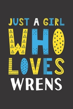 Paperback Just A Girl Who Loves Wrens: Funny Wrens Lovers Girl Women Gifts Lined Journal Notebook 6x9 120 Pages Book