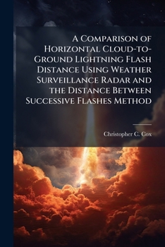Paperback A Comparison of Horizontal Cloud-to-Ground Lightning Flash Distance Using Weather Surveillance Radar and the Distance Between Successive Flashes Metho Book