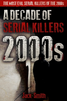 Paperback 2000s - A Decade of Serial Killers: The Most Evil Serial Killers of the 2000s Book