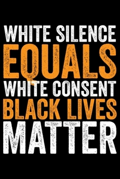 White Silence Equals White Consent Black Lives Matter: Black History Month Journal Notebook Gifts - African American Notebook Journal - Proud Black ... Pride in Black History Gifts for Women