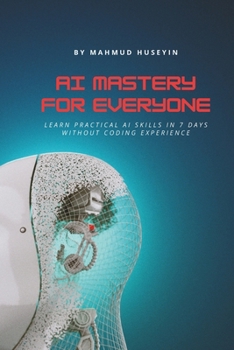 Paperback AI Mastery for Everyone: AI for Beginners: Learn Practical AI Skills in 7 Days Without Coding Experience Book