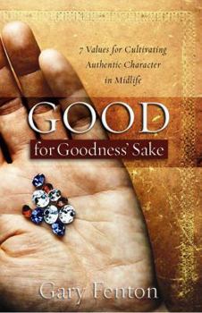 Hardcover Good for Goodness' Sake: 7 Values for Cultivating Authentic Character in Midlife Book