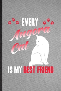 Every Angora Cat Is My Best Friend: Lined Notebook For Pet Kitten Cat. Funny Ruled Journal For Angora Cat Owner. Unique Student Teacher Blank Composition/ Planner Great For Home School Office Writing