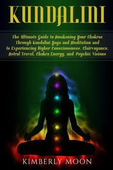 Paperback Kundalini: The Ultimate Guide to Awakening Your Chakras Through Kundalini Yoga and Meditation and to Experiencing Higher Consciou Book
