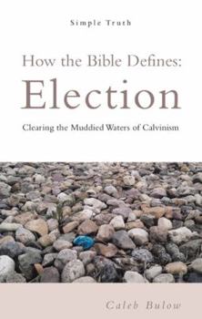 Hardcover How the Bible Defines: Election: Clearing the Muddied Waters of Calvinism Book
