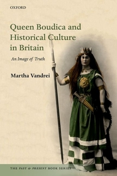 Queen Boudica and Historical Culture in Britain: An Image of Truth - Book  of the Past and Present Book Series