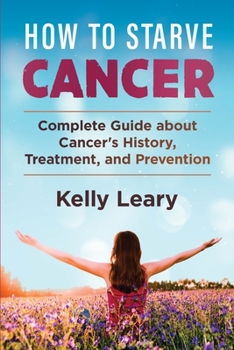Paperback How to Starve Cancer: Complete Guide about Cancer's History, Treatment, and Prevention Book