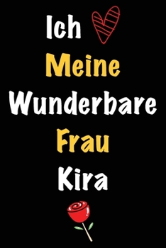 Ich Liebe Meine Wunderbare Frau Kira: Geschenk für die Frau Kira von ihrem Ehemann | Geburtstagsgeschenk, Weihnachtsgeschenk oder Valentinstag für ... Notizbuch zu schreiben (German Edition)