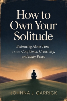 Paperback How to Own Your Solitude: Embracing Alone Time as the Path to Confidence, Creativity, and Inner Peace Book