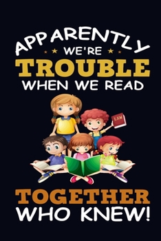 Paperback Apparently we are Trouble when we read Together who Knew: Wide Ruled Note Book, Daily Creative Writing Journal, Ruled Writer's Notebook for School, th Book