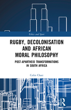 Hardcover Rugby, Decolonisation and African Moral Philosophy: Post-Apartheid Transformations in South Africa Book