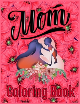 Paperback Mom Coloring Book: Coloring Book for Adults Mothers Day Coloring Book Anti-Stress Designs and inspirational coloring Book