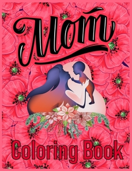 Mom Coloring Book: Coloring Book for Adults Mothers Day Coloring Book Anti-Stress Designs and inspirational coloring