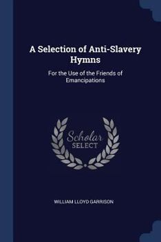 Paperback A Selection of Anti-Slavery Hymns: For the Use of the Friends of Emancipations Book