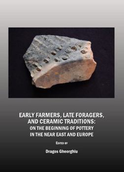 Hardcover Early Farmers, Late Foragers, and Ceramic Traditions: On the Beginning of Pottery in the Near East and Europe Book