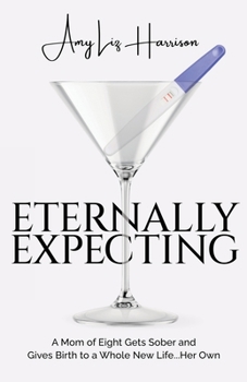 Eternally Expecting: A Mom of Eight Gets Sober and Gives Birth to a Whole New Life...Her Own