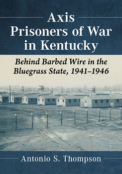 Axis Prisoners of War in Kentucky: Coerced Labor and the Home Front in World War II