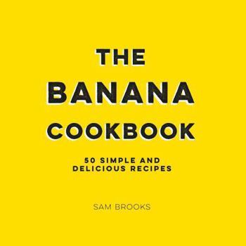 Hardcover The Banana Cookbook: 50 Simple and Delicious Recipes Book