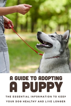 Paperback A Guide To Adopting A Puppy: The Essential Information To Keep Your Dog Healthy And Live Longer: Dog Training Techniques Book