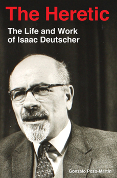 The Heretic: The Life and Work of Isaac Deutscher