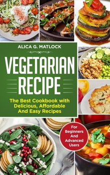 Hardcover Vegetarian Recipes: The Best Cookbook with Delicious, Affordable And Easy Recipes ( for Beginners and Advanced Users ) Book