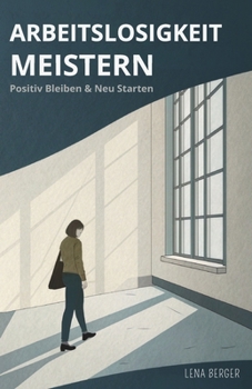Paperback Arbeitslosigkeit Meistern: Positiv Bleiben & Neu Starten [German] Book