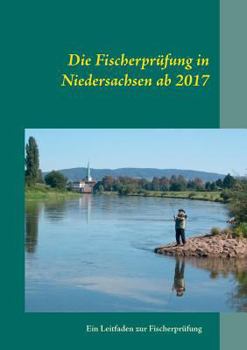 Paperback Die Fischerprüfung in Niedersachsen ab 2017: Ein Leitfaden zur Fischerprüfung [German] Book