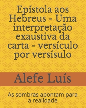 Paperback Epístola aos Hebreus - Uma interpretação exaustiva da carta - versículo por versísulo: As sombras apontam para a realidade [Portuguese] Book