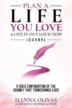 Plan A Life You Love & Live It Out Loud Now Journal: A Bold Continuation of the Journey that Transformed Lives