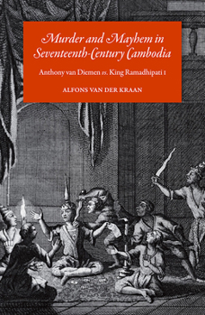 Paperback Murder and Mayhem in Seventeenth-Century Cambodia: Anthony Van Diemen vs. King Ramadhipati I Book