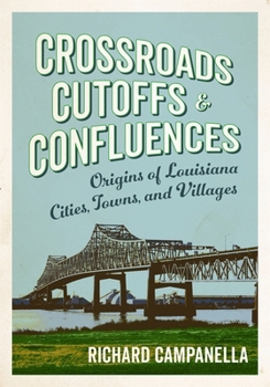 Hardcover Crossroads, Cutoffs, and Confluences: Origins of Louisiana Cities, Towns, and Villages Book