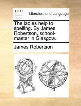 Paperback The ladies help to spelling. By James Robertson, school-master in Glasgow. Book