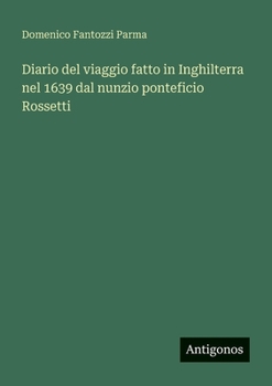Diario del viaggio fatto in Inghilterra nel 1639 dal nunzio ponteficio Rossetti