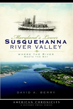Maryland's Lower Susquehanna River Valley: Where the River Meets the Bay (American Chronicles)