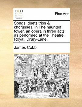 Paperback Songs, Duets Trios & Chorusses, in the Haunted Tower, an Opera in Three Acts, as Performed at the Theatre Royal, Drury-Lane. Book