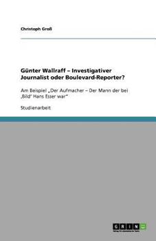 Paperback Günter Wallraff - Investigativer Journalist oder Boulevard-Reporter?: Am Beispiel "Der Aufmacher - Der Mann der bei 'Bild' Hans Esser war" [German] Book