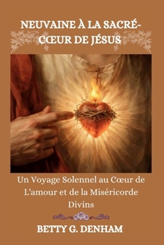 NEUVAINE À LA SACRÉ-CŒUR DE JÉSUS: Un Voyage Solennel au Cœur de L'amour et de la Miséricorde Divins (French Edition)