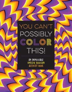 Paperback You Can't Possibly Color This!: An Impossible Optical Illusion Activity Book