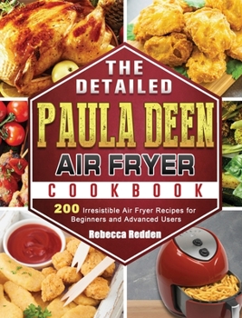 Hardcover The Detailed Paula Deen Air Fryer Cookbook: 200 Irresistible Air Fryer Recipes for Beginners and Advanced Users Book