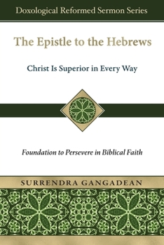 The Epistle to the Hebrews: Christ Is Superior in Every Way-Foundation to Persevere in Biblical Faith (Doxological Reformed Sermon)